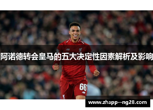 阿诺德转会皇马的五大决定性因素解析及影响